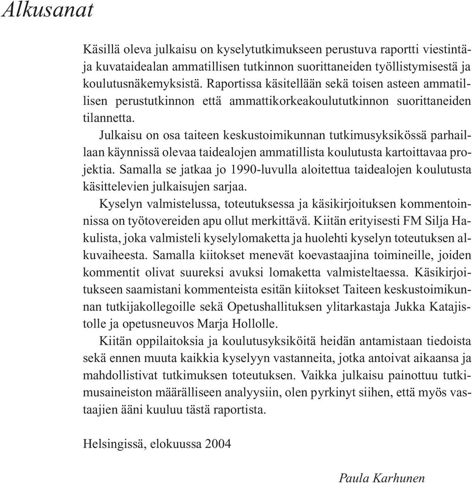 Julkaisu on osa taiteen keskustoimikunnan tutkimusyksikössä parhaillaan käynnissä olevaa taidealojen ammatillista koulutusta kartoittavaa projektia.