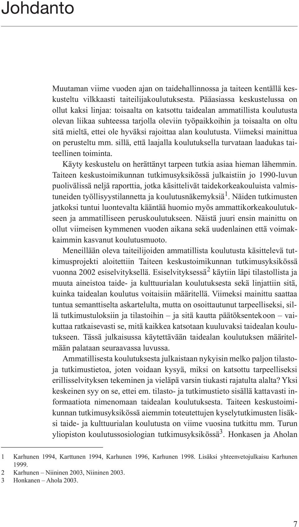 ole hyväksi rajoittaa alan koulutusta. Viimeksi mainittua on perusteltu mm. sillä, että laajalla koulutuksella turvataan laadukas taiteellinen toiminta.