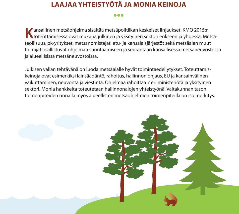 alueellisissa metsäneuvostoissa. Julkisen vallan tehtävänä on luoda metsäalalle hyvät toimintaedellytykset.