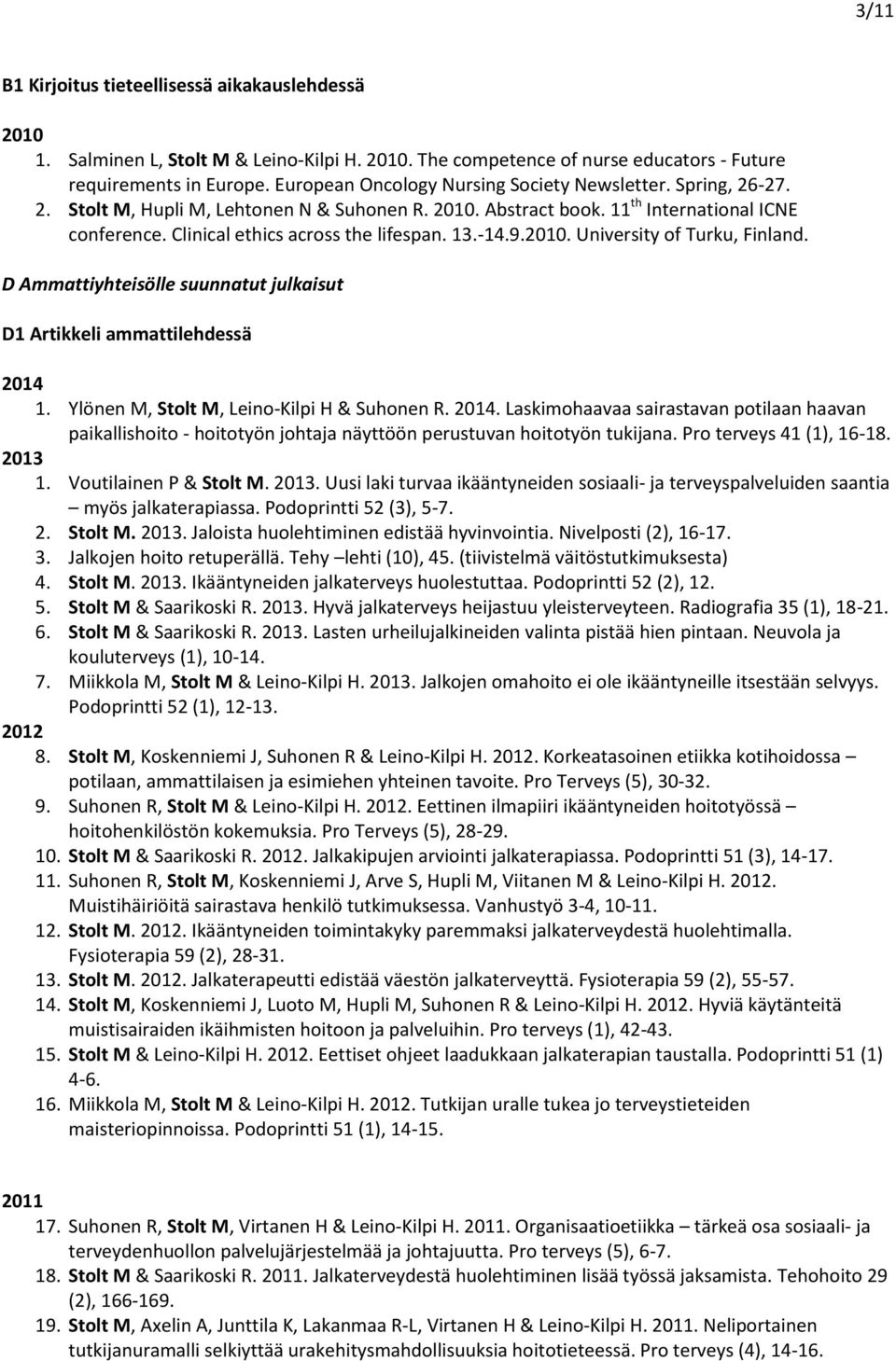 13.-14.9.2010. University of Turku, Finland. D Ammattiyhteisölle suunnatut julkaisut D1 Artikkeli ammattilehdessä 2014 