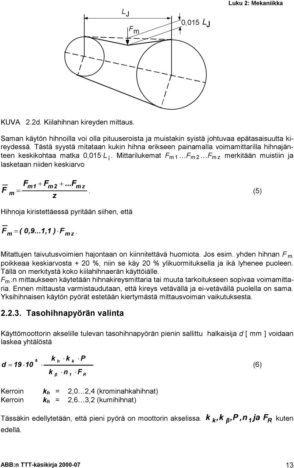 ..Fm z. (5) z Hihnoja kiristettäessä pyritään siihen, että F ( 0,9..., ). m F m z Mitattujen taivutusvoimien hajontaan on kiinnitettävä huomiota. Jos esim.