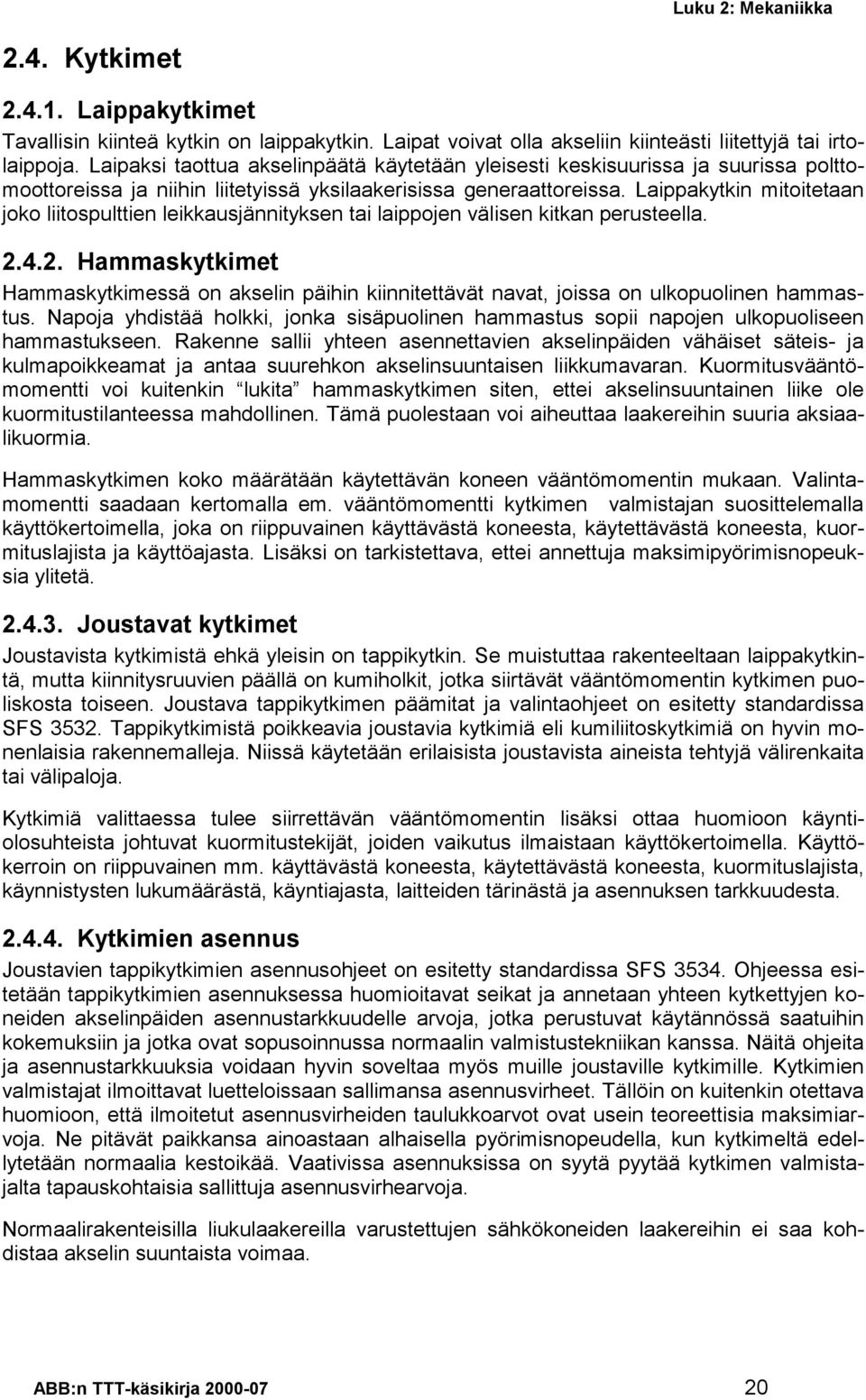 Laippakytkin mitoitetaan joko liitospulttien leikkausjännityksen tai laippojen välisen kitkan perusteella.
