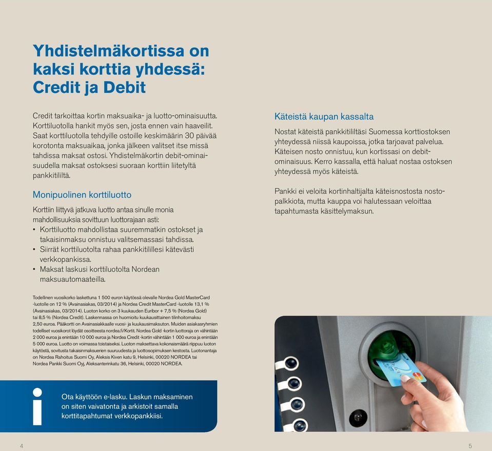 Yhdistelmäkortin debit-ominaisuudella maksat ostoksesi suoraan korttiin liitetyltä pankkitililtä.