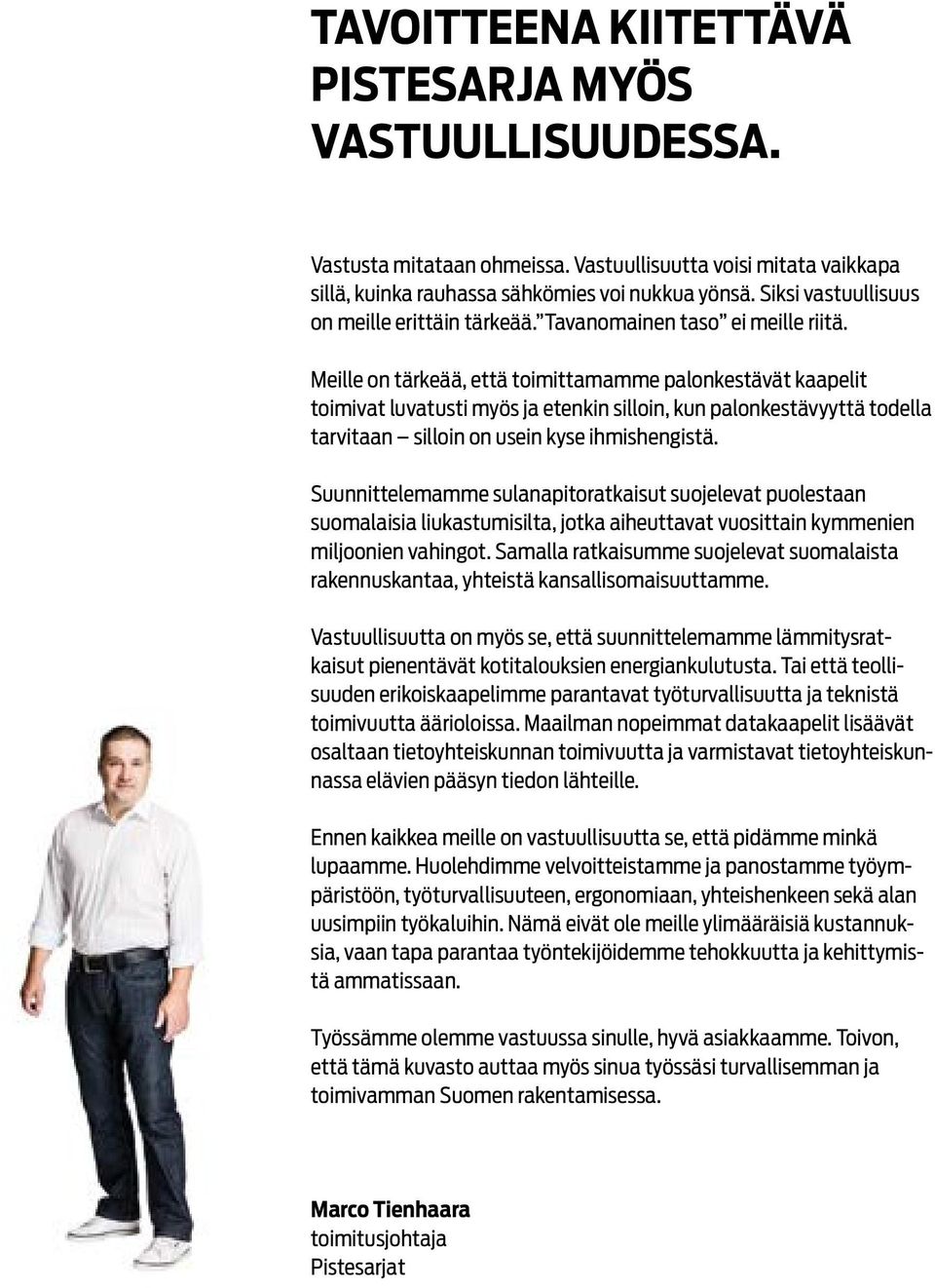 Meille on tärkeää, että toimittamamme palonkestävät kaapelit toimivat luvatusti myös ja etenkin silloin, kun palonkestävyyttä todella tarvitaan silloin on usein kyse ihmishengistä.