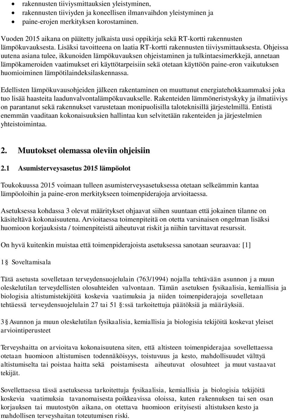 Ohjeissa uutena asiana tulee, ikkunoiden lämpökuvauksen ohjeistaminen ja tulkintaesimerkkejä, annetaan lämpökameroiden vaatimukset eri käyttötarpeisiin sekä otetaan käyttöön paine-eron vaikutuksen