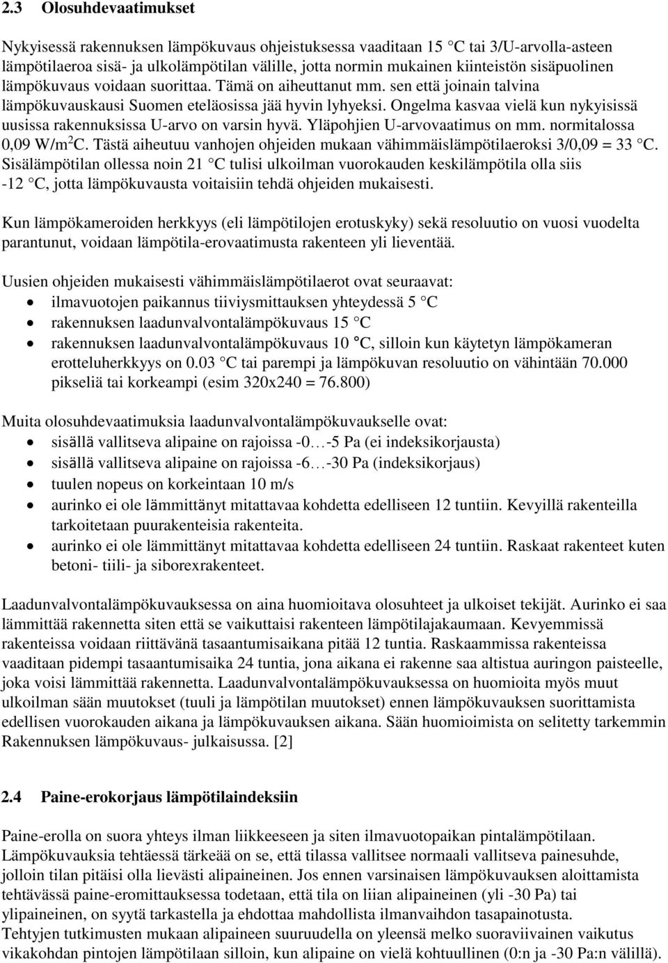 Ongelma kasvaa vielä kun nykyisissä uusissa rakennuksissa U-arvo on varsin hyvä. Yläpohjien U-arvovaatimus on mm. normitalossa 0,09 W/m 2 C.