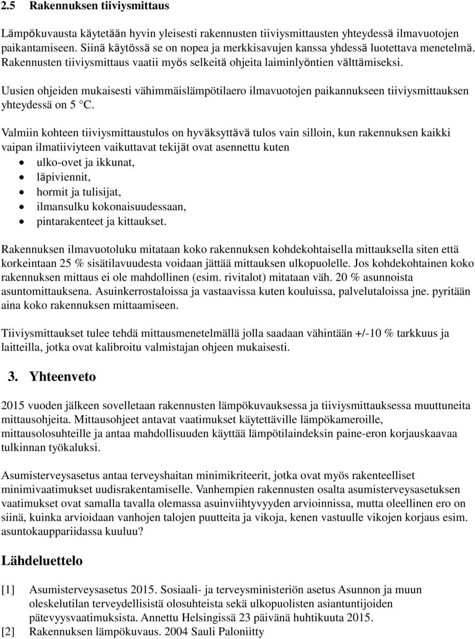 Uusien ohjeiden mukaisesti vähimmäislämpötilaero ilmavuotojen paikannukseen tiiviysmittauksen yhteydessä on 5 C.