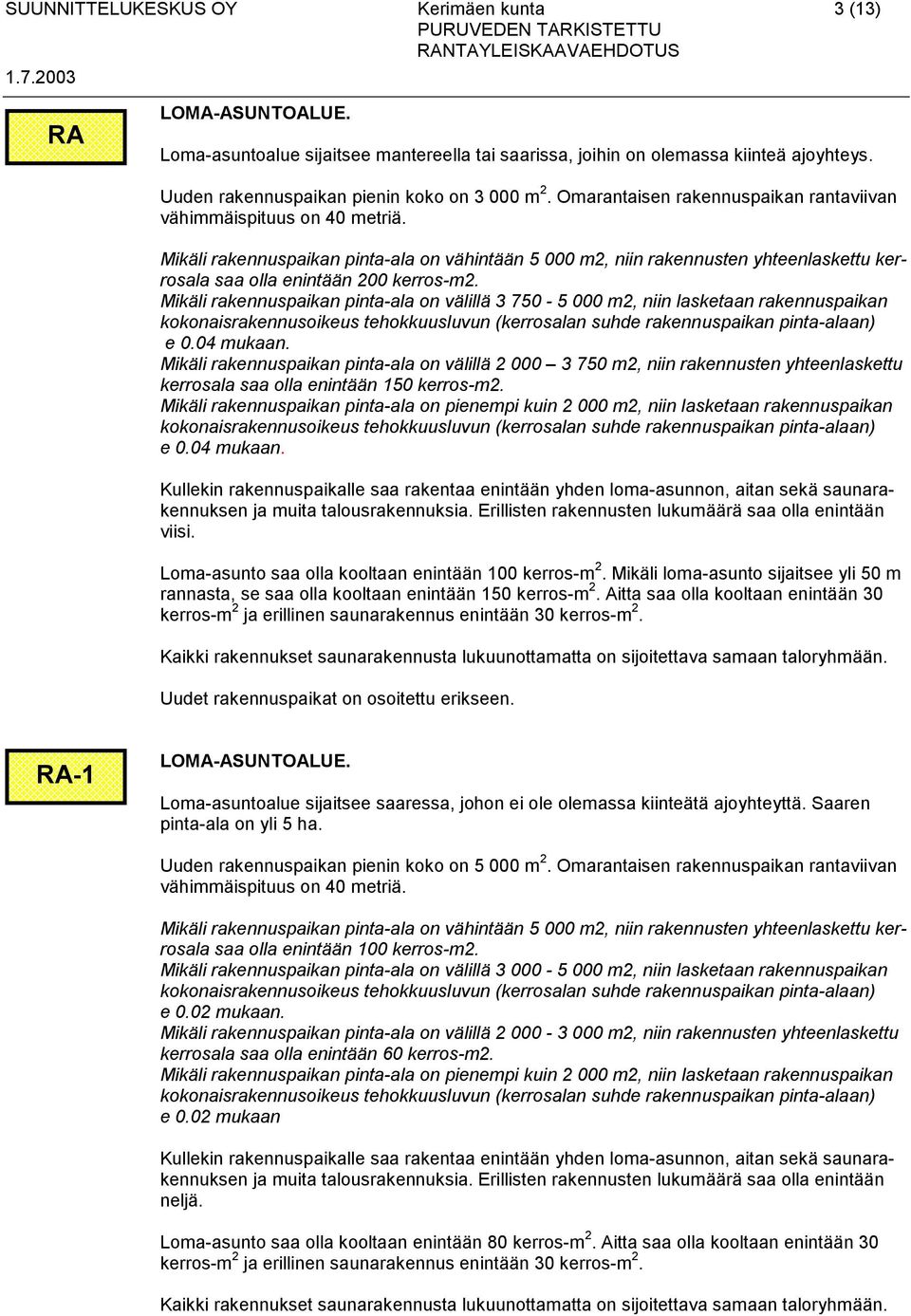 Mikäli rakennuspaikan pinta-ala on välillä 3 750-5 000 m2, niin lasketaan rakennuspaikan kokonaisrakennusoikeus tehokkuusluvun (kerrosalan suhde rakennuspaikan pinta-alaan) e 0.04 mukaan.