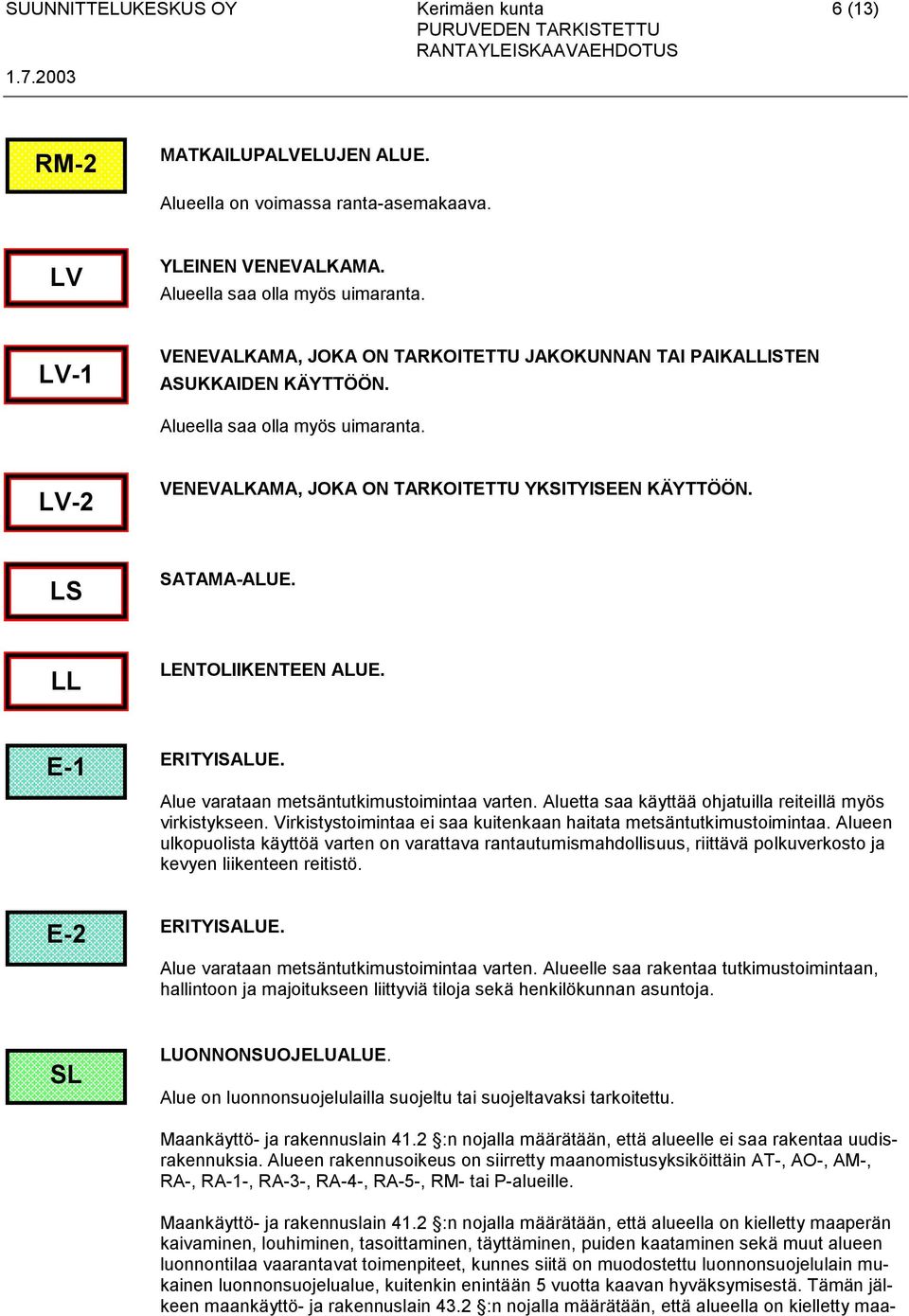 LL LENTOLIIKENTEEN ALUE. E-1 ERITYISALUE. Alue varataan metsäntutkimustoimintaa varten. Aluetta saa käyttää ohjatuilla reiteillä myös virkistykseen.