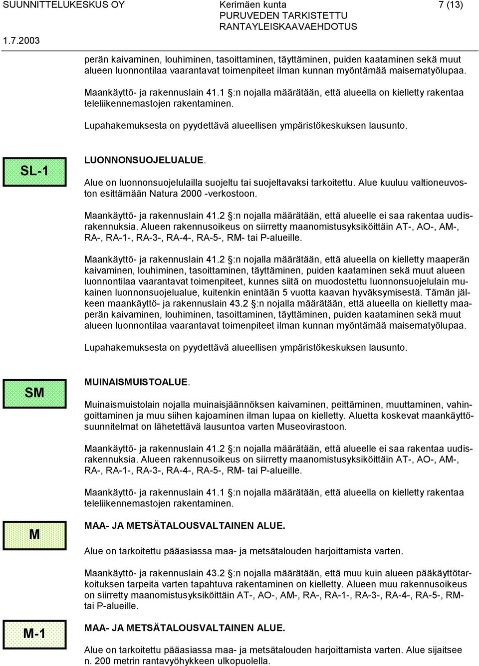 Lupahakemuksesta on pyydettävä alueellisen ympäristökeskuksen lausunto. SL-1 LUONNONSUOJELUALUE. Alue on luonnonsuojelulailla suojeltu tai suojeltavaksi tarkoitettu.