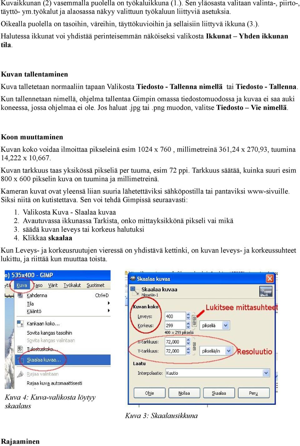 Kuvan tallentaminen Kuva talletetaan normaaliin tapaan Valikosta Tiedosto - Tallenna nimellä tai Tiedosto - Tallenna.