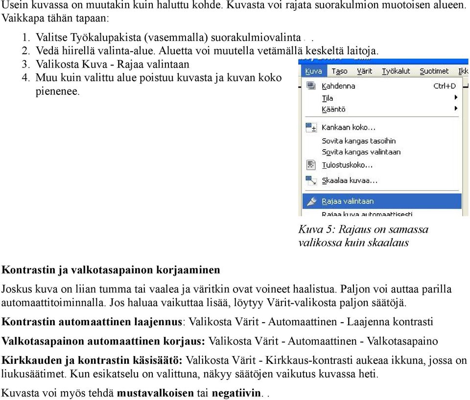 Kontrastin ja valkotasapainon korjaaminen Joskus kuva on liian tumma tai vaalea ja väritkin ovat voineet haalistua. Paljon voi auttaa parilla automaattitoiminnalla.