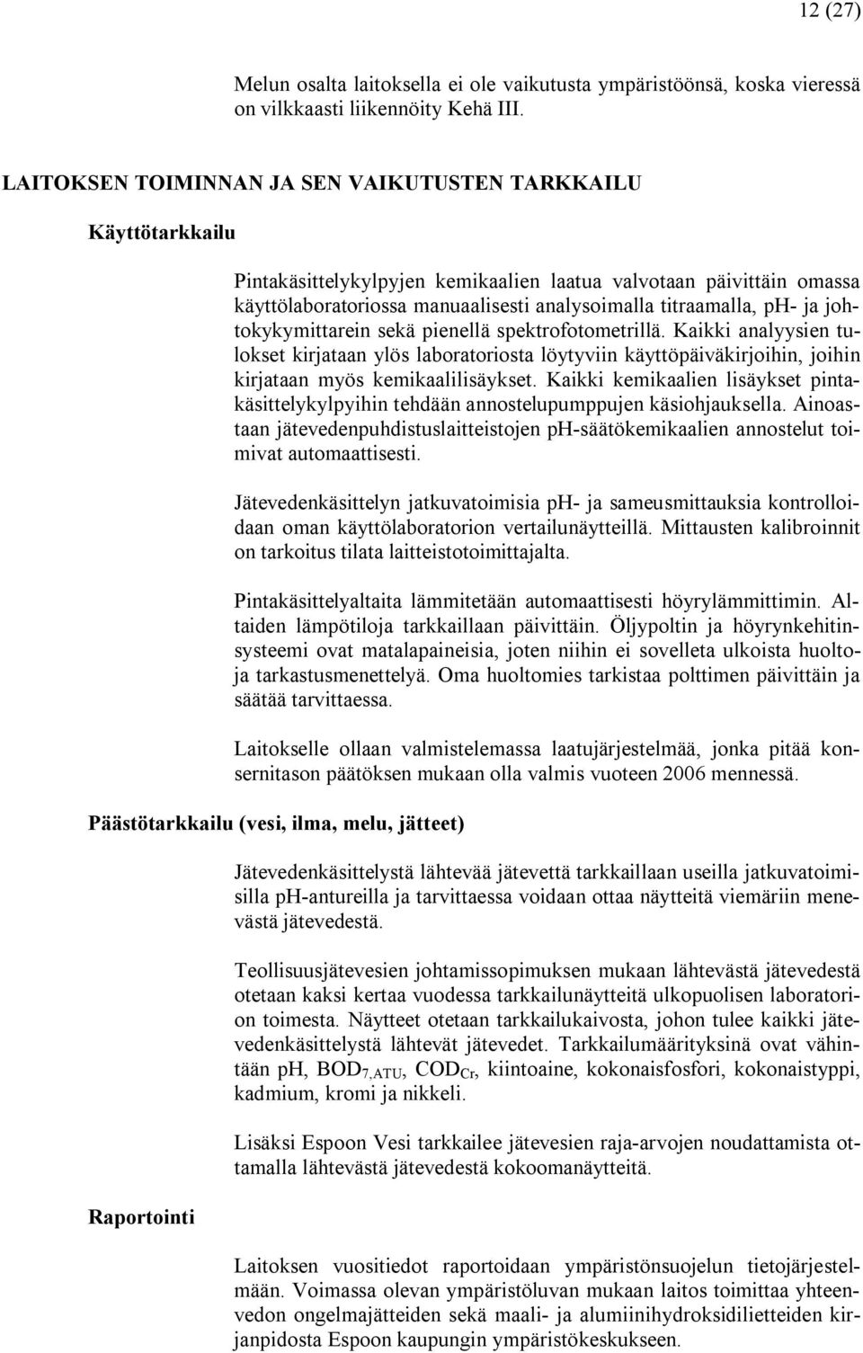 ja johtokykymittarein sekä pienellä spektrofotometrillä. Kaikki analyysien tulokset kirjataan ylös laboratoriosta löytyviin käyttöpäiväkirjoihin, joihin kirjataan myös kemikaalilisäykset.