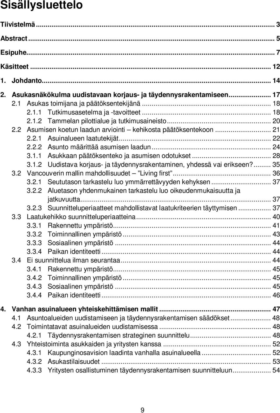 2 Asumisen koetun laadun arviointi kehikosta päätöksentekoon... 21 2.2.1 Asuinalueen laatutekijät... 22 2.2.2 Asunto määrittää asumisen laadun... 24 3.1.1 Asukkaan päätöksenteko ja asumisen odotukset.