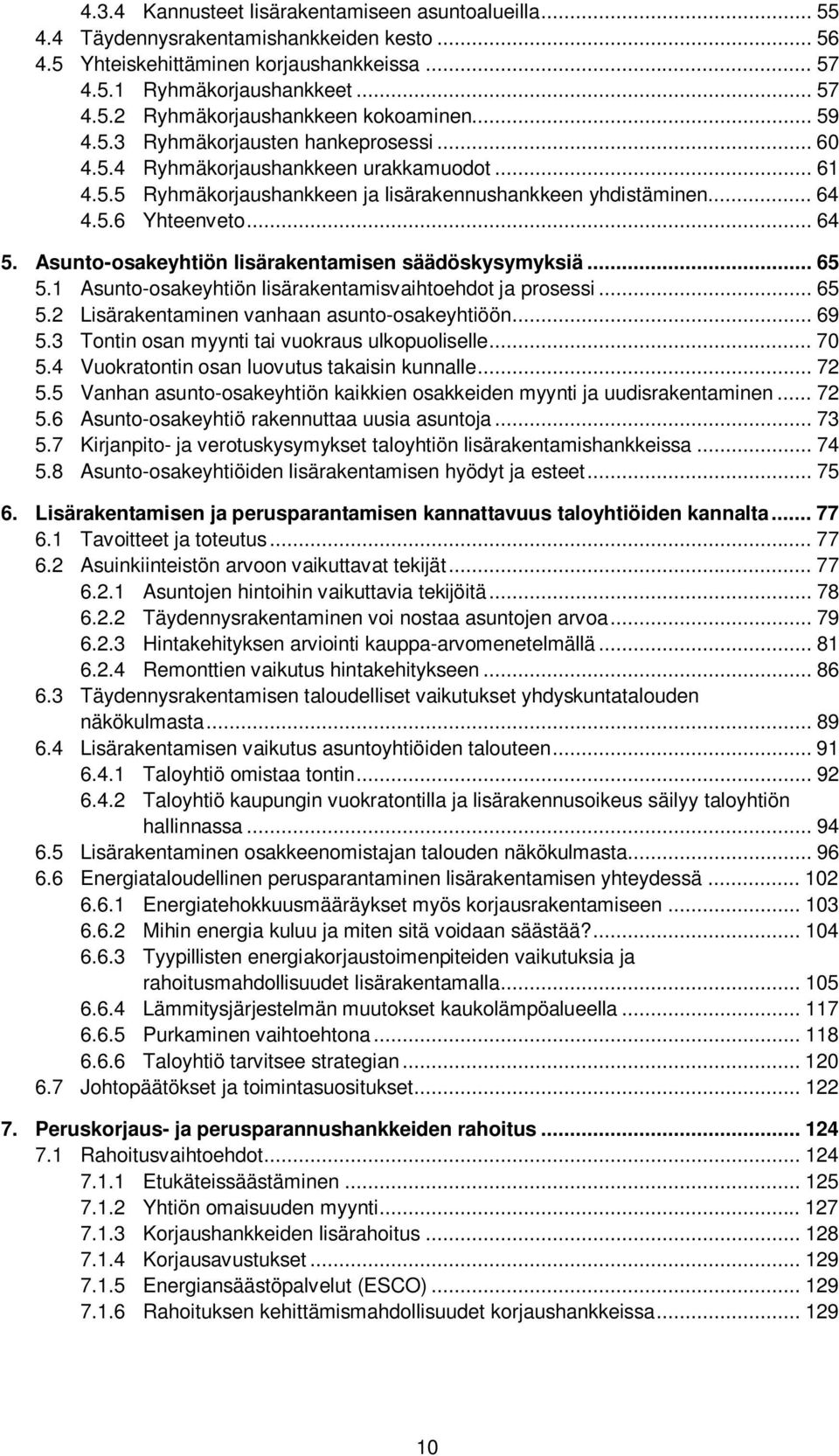 Asunto-osakeyhtiön lisärakentamisen säädöskysymyksiä... 65 5.1 Asunto-osakeyhtiön lisärakentamisvaihtoehdot ja prosessi... 65 5.2 Lisärakentaminen vanhaan asunto-osakeyhtiöön... 69 5.