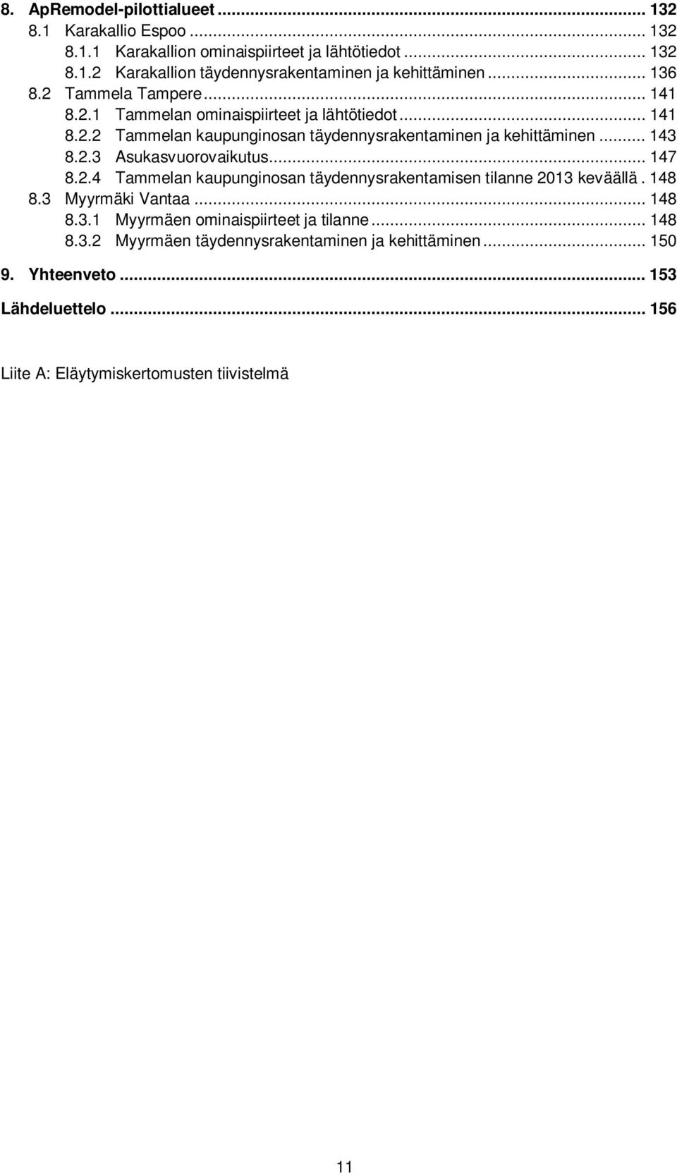 .. 147 8.2.4 Tammelan kaupunginosan täydennysrakentamisen tilanne 2013 keväällä. 148 8.3 Myyrmäki Vantaa... 148 8.3.1 Myyrmäen ominaispiirteet ja tilanne... 148 8.3.2 Myyrmäen täydennysrakentaminen ja kehittäminen.