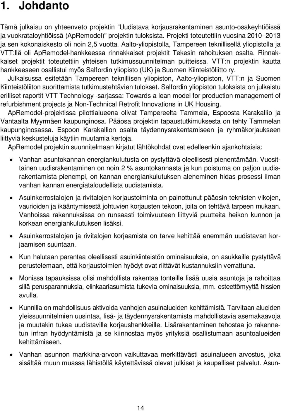 Aalto-yliopistolla, Tampereen teknillisellä yliopistolla ja VTT:llä oli ApRemodel-hankkeessa rinnakkaiset projektit Tekesin rahoituksen osalta.