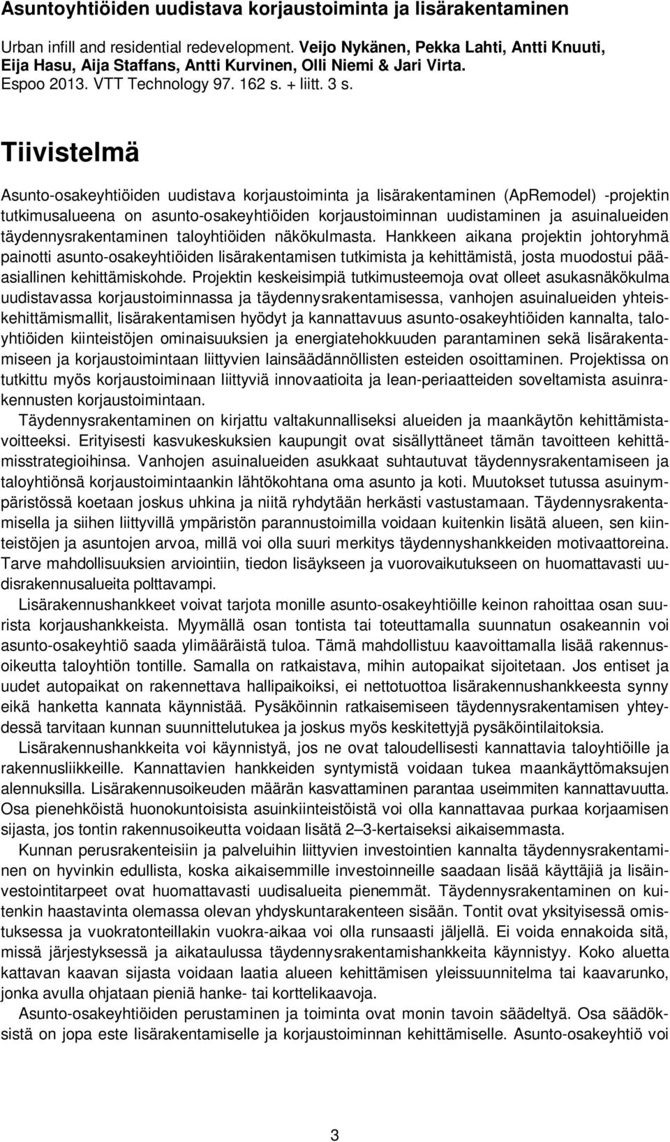 Tiivistelmä Asunto-osakeyhtiöiden uudistava korjaustoiminta ja lisärakentaminen (ApRemodel) -projektin tutkimusalueena on asunto-osakeyhtiöiden korjaustoiminnan uudistaminen ja asuinalueiden