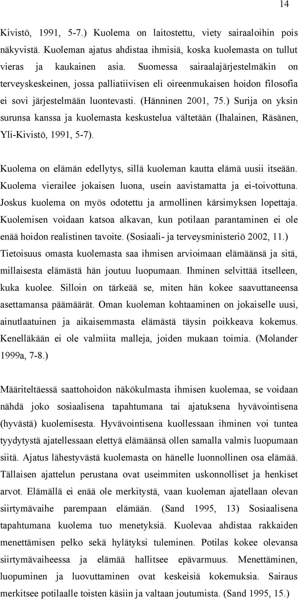 ) Surija on yksin surunsa kanssa ja kuolemasta keskustelua vältetään (Ihalainen, Räsänen, Yli-Kivistö, 1991, 5-7). Kuolema on elämän edellytys, sillä kuoleman kautta elämä uusii itseään.