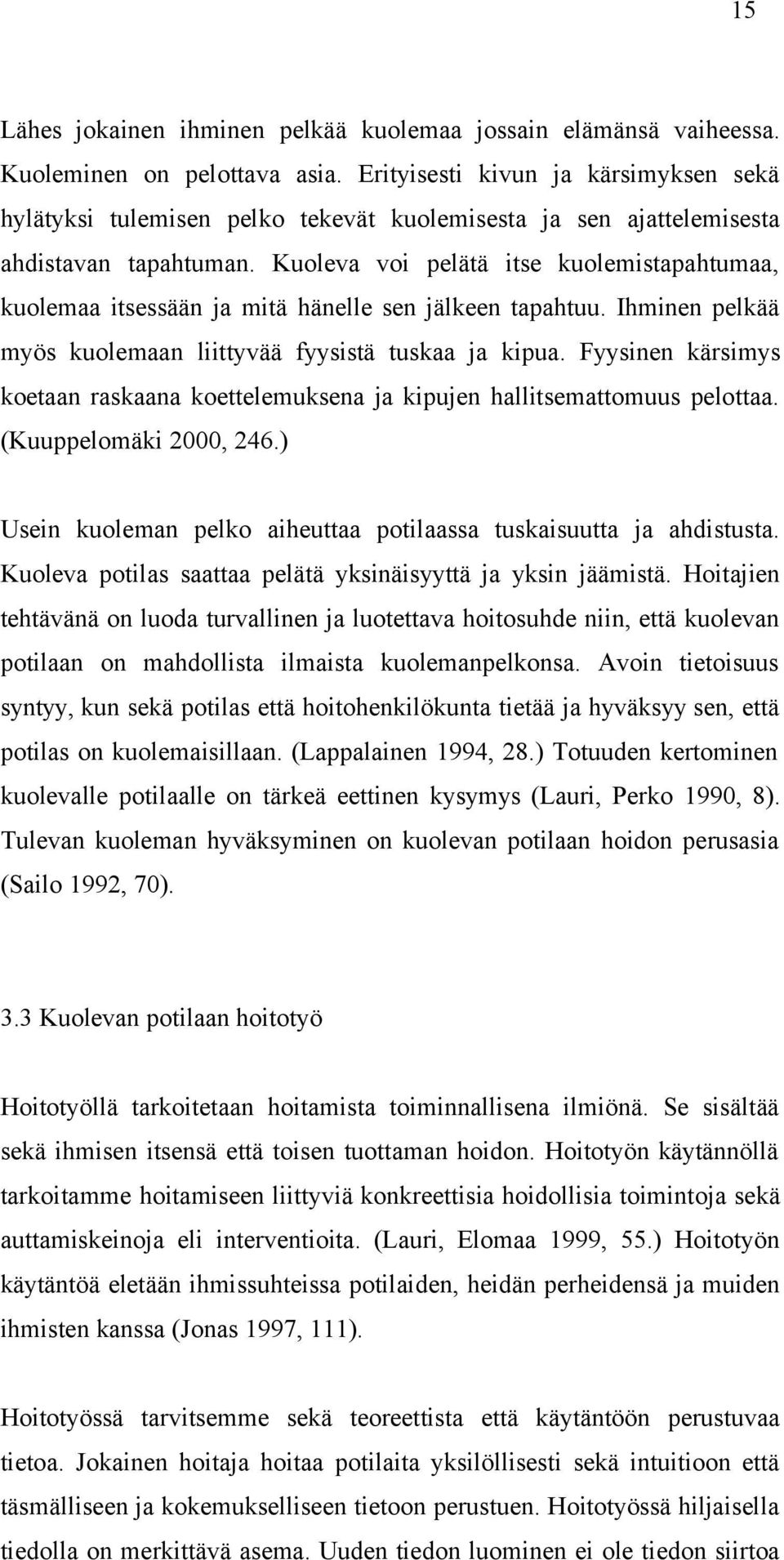 Kuoleva voi pelätä itse kuolemistapahtumaa, kuolemaa itsessään ja mitä hänelle sen jälkeen tapahtuu. Ihminen pelkää myös kuolemaan liittyvää fyysistä tuskaa ja kipua.