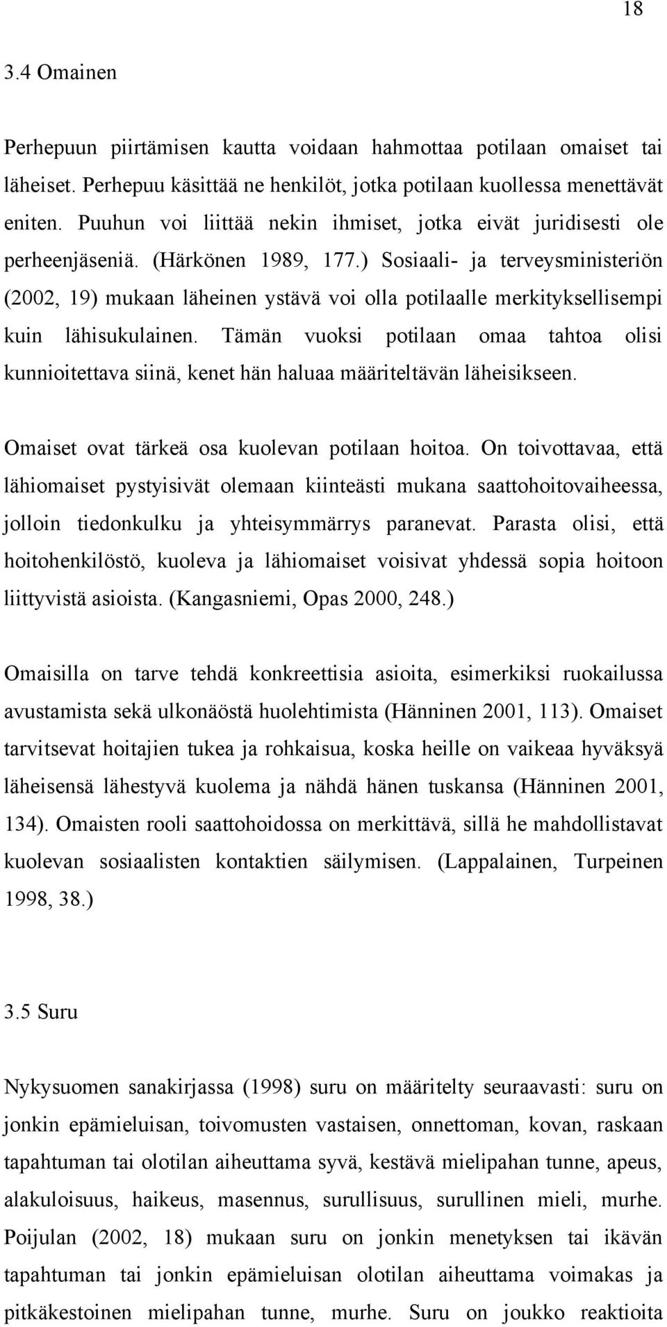 ) Sosiaali- ja terveysministeriön (2002, 19) mukaan läheinen ystävä voi olla potilaalle merkityksellisempi kuin lähisukulainen.