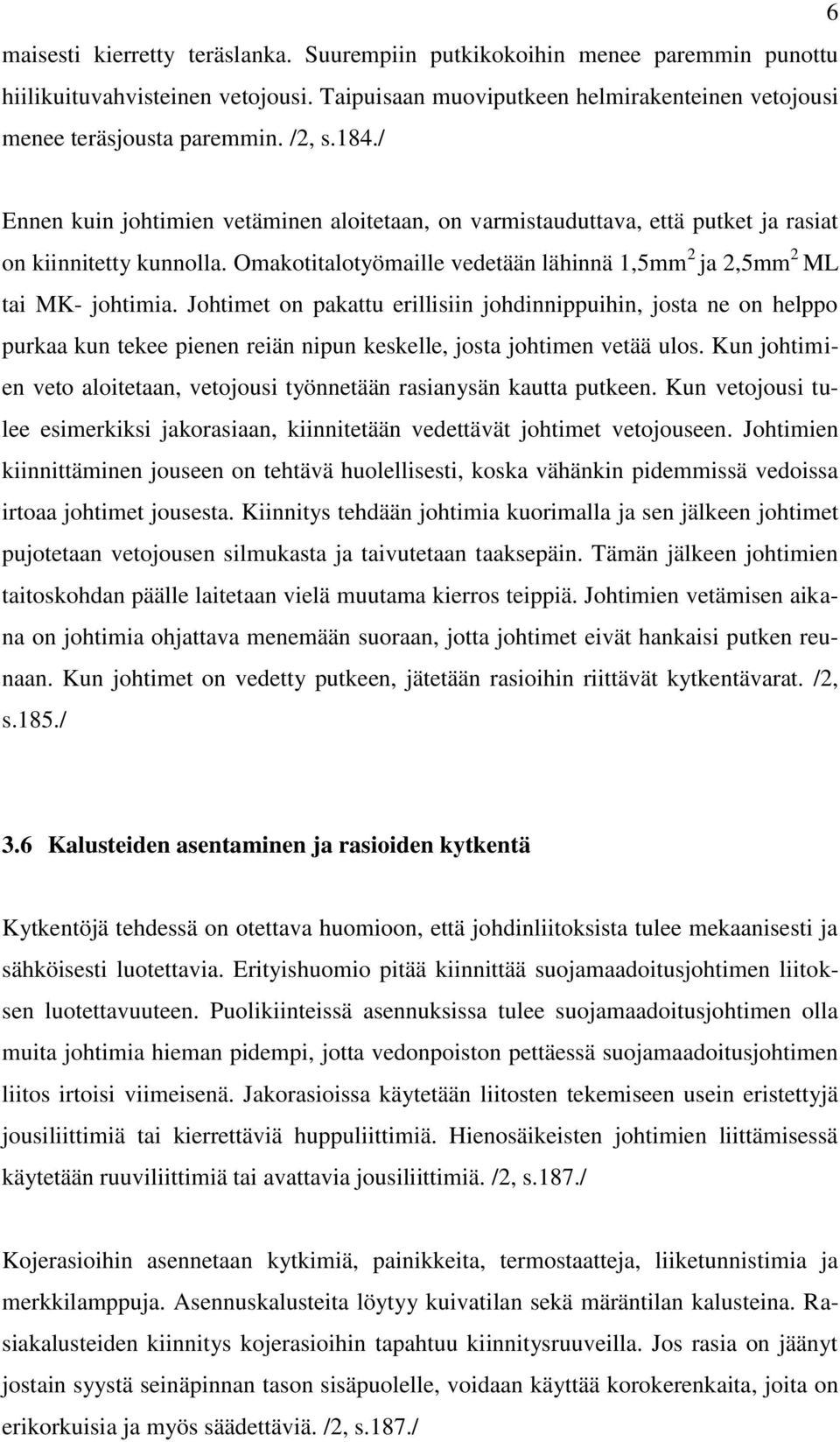 Johtimet on pakattu erillisiin johdinnippuihin, josta ne on helppo purkaa kun tekee pienen reiän nipun keskelle, josta johtimen vetää ulos.