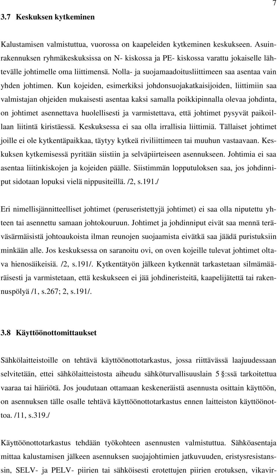 Kun kojeiden, esimerkiksi johdonsuojakatkaisijoiden, liittimiin saa valmistajan ohjeiden mukaisesti asentaa kaksi samalla poikkipinnalla olevaa johdinta, on johtimet asennettava huolellisesti ja