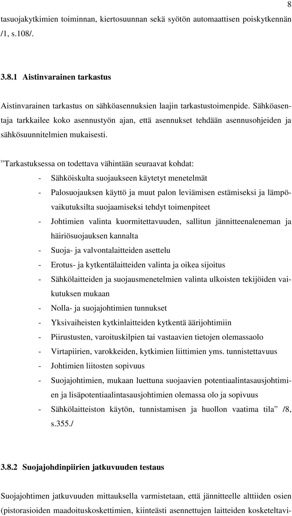 Tarkastuksessa on todettava vähintään seuraavat kohdat: - Sähköiskulta suojaukseen käytetyt menetelmät - Palosuojauksen käyttö ja muut palon leviämisen estämiseksi ja lämpövaikutuksilta suojaamiseksi