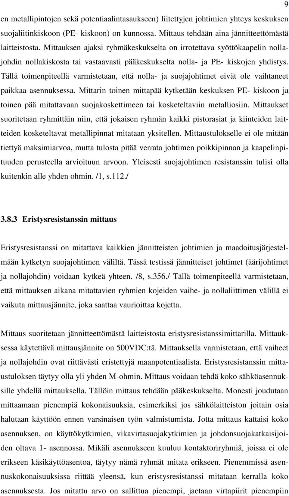 Tällä toimenpiteellä varmistetaan, että nolla- ja suojajohtimet eivät ole vaihtaneet paikkaa asennuksessa.