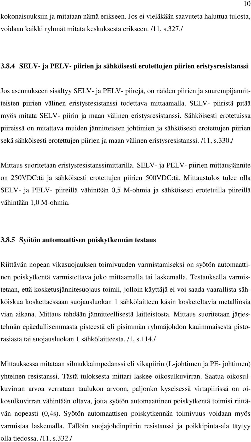 eristysresistanssi todettava mittaamalla. SELV- piiristä pitää myös mitata SELV- piirin ja maan välinen eristysresistanssi.