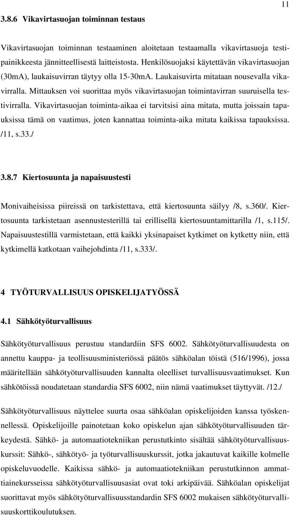 Mittauksen voi suorittaa myös vikavirtasuojan toimintavirran suuruisella testivirralla.
