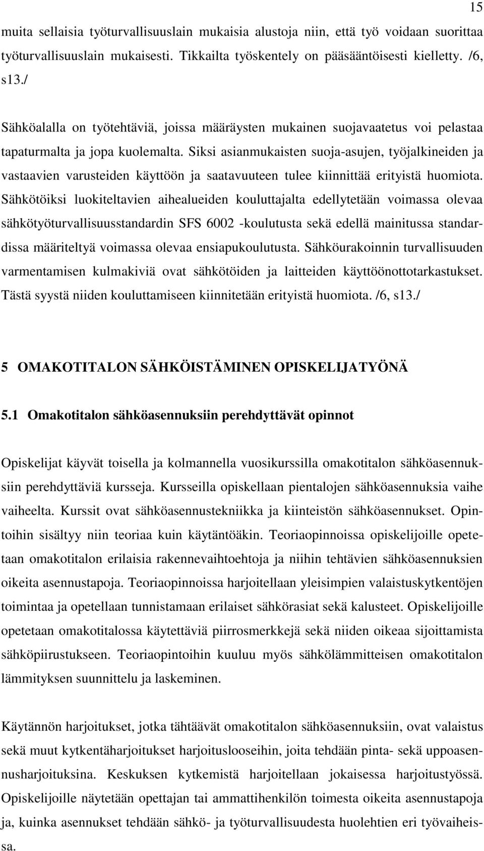 Siksi asianmukaisten suoja-asujen, työjalkineiden ja vastaavien varusteiden käyttöön ja saatavuuteen tulee kiinnittää erityistä huomiota.