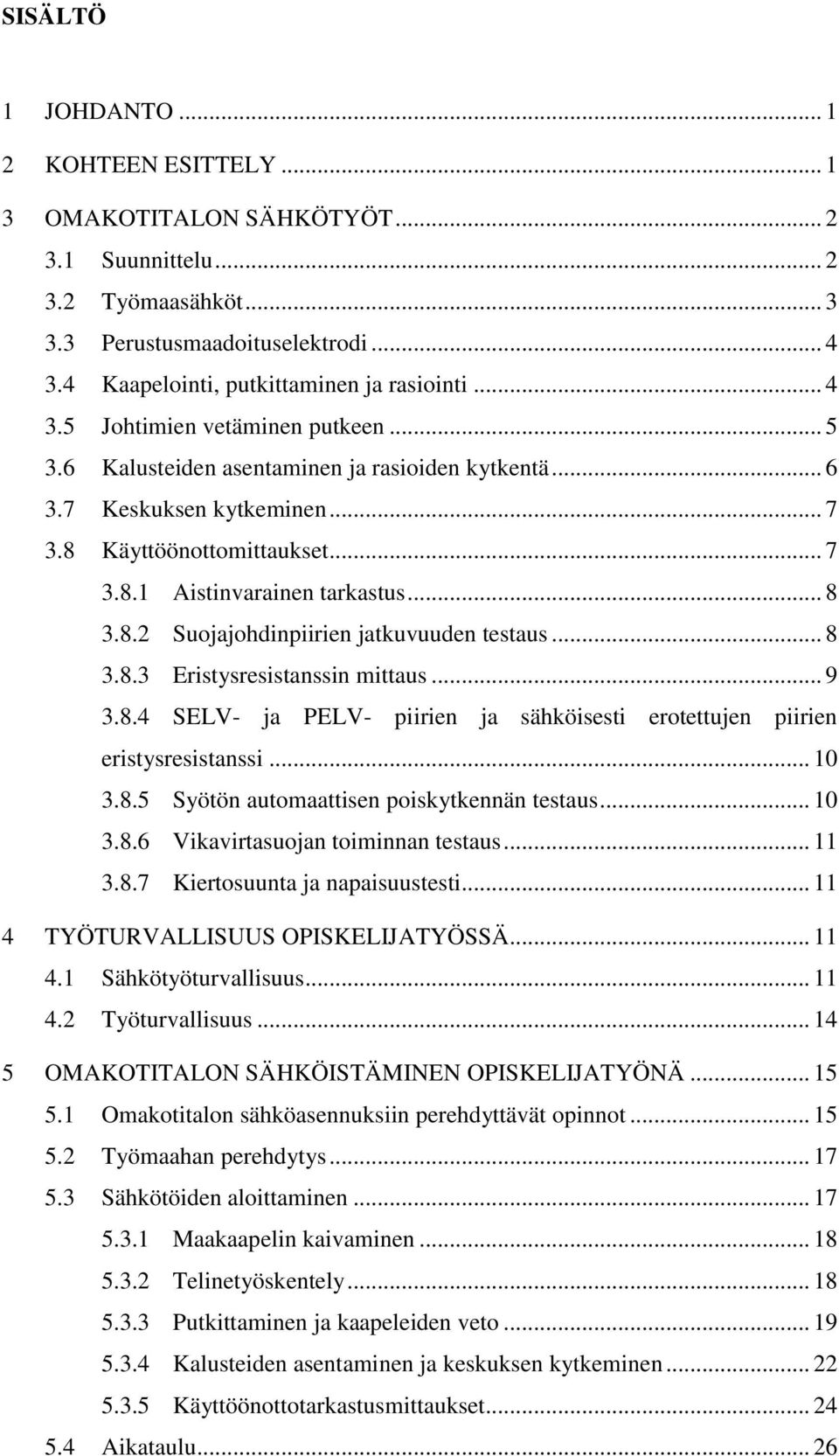 .. 7 3.8.1 Aistinvarainen tarkastus... 8 3.8.2 Suojajohdinpiirien jatkuvuuden testaus... 8 3.8.3 Eristysresistanssin mittaus... 9 3.8.4 SELV- ja PELV- piirien ja sähköisesti erotettujen piirien eristysresistanssi.