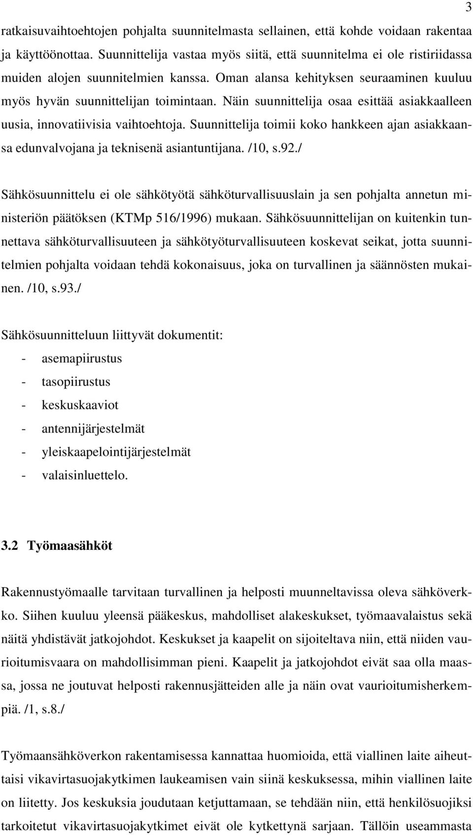 Näin suunnittelija osaa esittää asiakkaalleen uusia, innovatiivisia vaihtoehtoja. Suunnittelija toimii koko hankkeen ajan asiakkaansa edunvalvojana ja teknisenä asiantuntijana. /10, s.92.