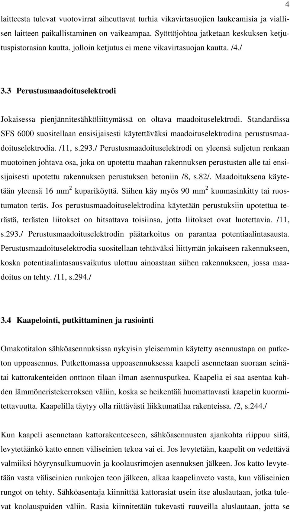 3 Perustusmaadoituselektrodi Jokaisessa pienjännitesähköliittymässä on oltava maadoituselektrodi.