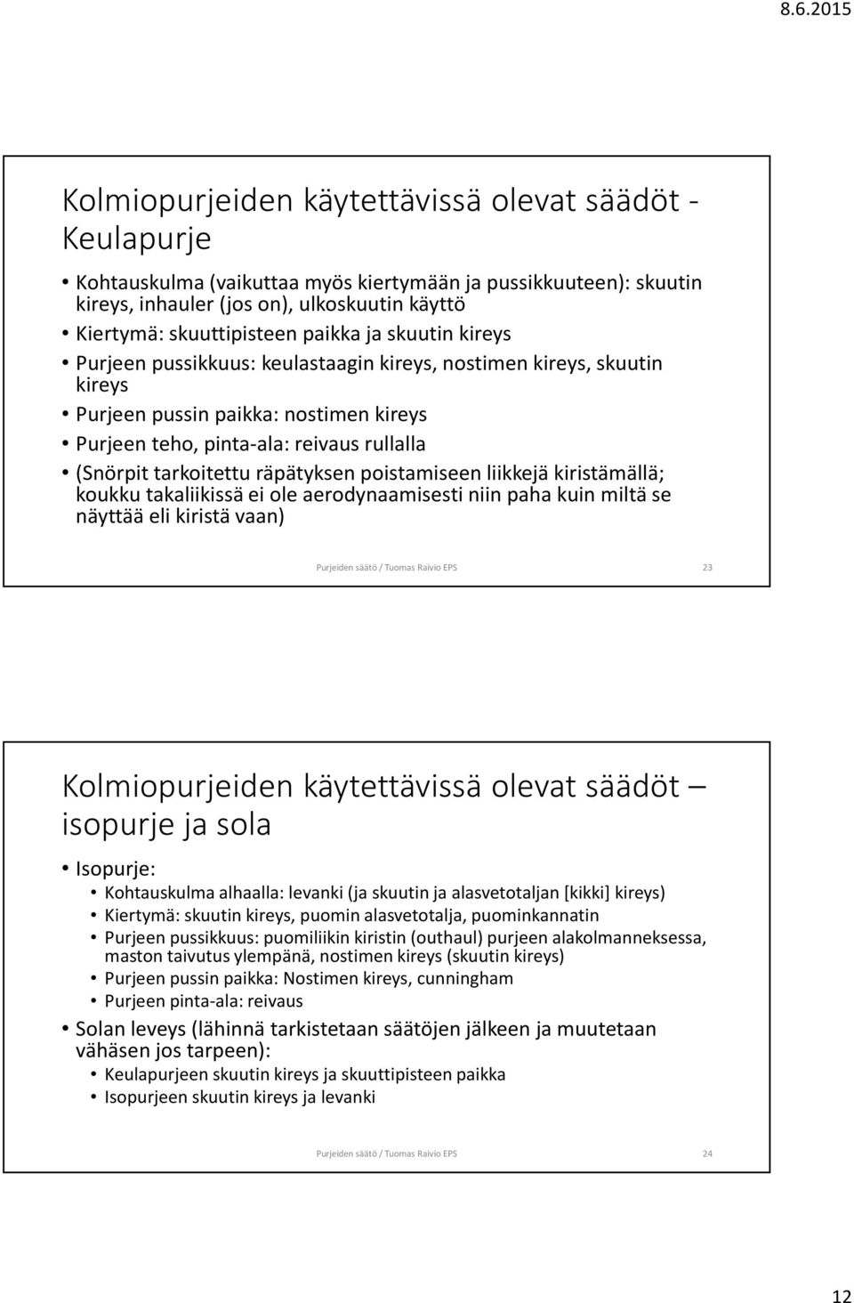 räpätyksen poistamiseen liikkejäkiristämällä; koukku takaliikissäei ole aerodynaamisesti niin paha kuin miltä se näyttää eli kiristä vaan) Purjeiden säätö / Tuomas Raivio EPS 23 Kolmiopurjeiden