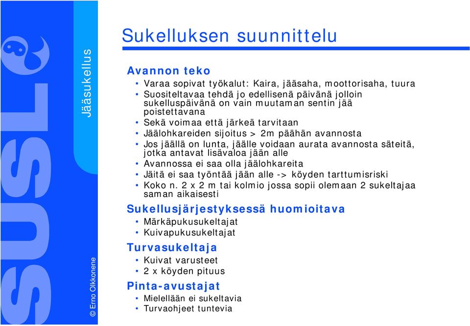 lisävaloa jään alle Avannossa ei saa olla jäälohkareita Jäitä ei saa työntää jään alle -> köyden tarttumisriski Koko n.