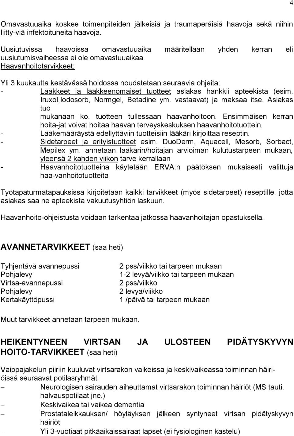 Haavanhoitotarvikkeet: Yli 3 kuukautta kestävässä hoidossa noudatetaan seuraavia ohjeita: - Lääkkeet ja lääkkeenomaiset tuotteet asiakas hankkii apteekista (esim.