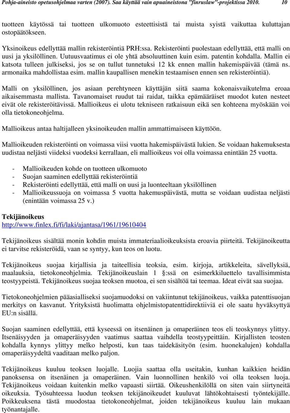 Rekisteröinti puolestaan edellyttää, että malli on uusi ja yksilöllinen. Uutuusvaatimus ei ole yhtä absoluuttinen kuin esim. patentin kohdalla.