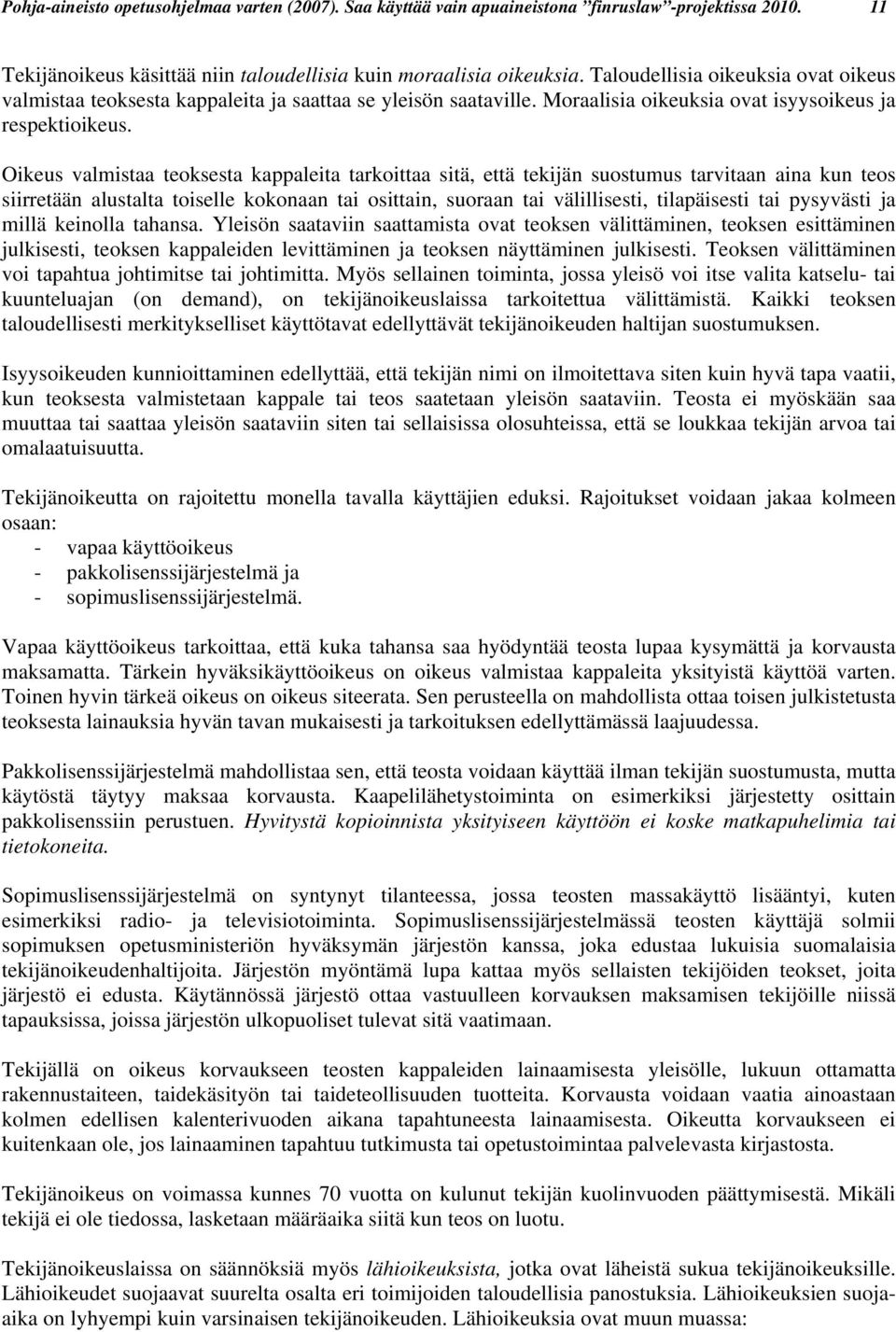 Oikeus valmistaa teoksesta kappaleita tarkoittaa sitä, että tekijän suostumus tarvitaan aina kun teos siirretään alustalta toiselle kokonaan tai osittain, suoraan tai välillisesti, tilapäisesti tai
