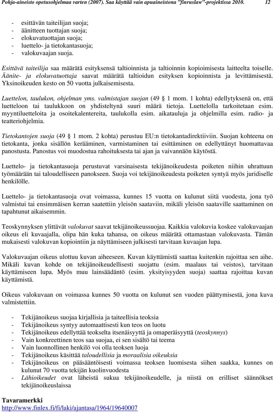 Esittävä taiteilija saa määrätä esityksensä taltioinnista ja taltioinnin kopioimisesta laitteelta toiselle.