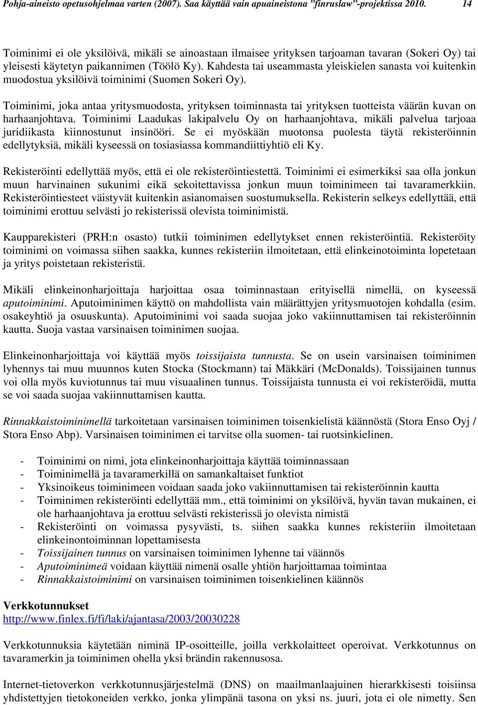 Kahdesta tai useammasta yleiskielen sanasta voi kuitenkin muodostua yksilöivä toiminimi (Suomen Sokeri Oy).