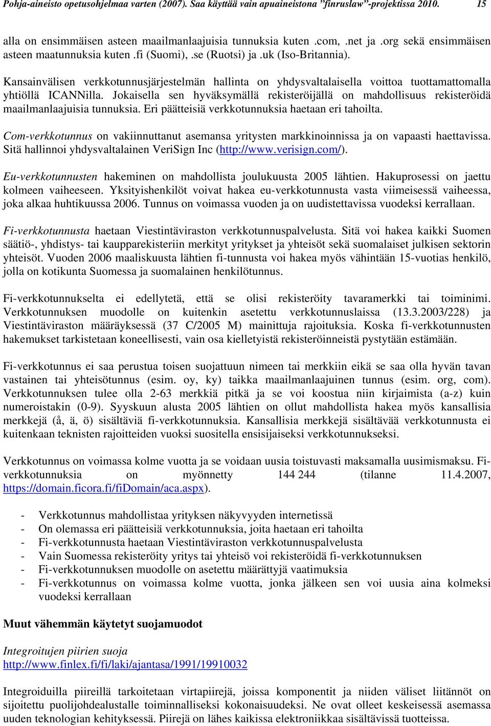 Kansainvälisen verkkotunnusjärjestelmän hallinta on yhdysvaltalaisella voittoa tuottamattomalla yhtiöllä ICANNilla.