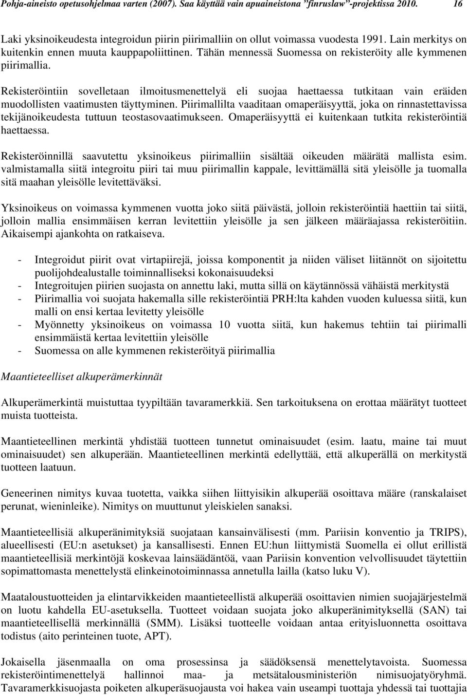 Rekisteröintiin sovelletaan ilmoitusmenettelyä eli suojaa haettaessa tutkitaan vain eräiden muodollisten vaatimusten täyttyminen.