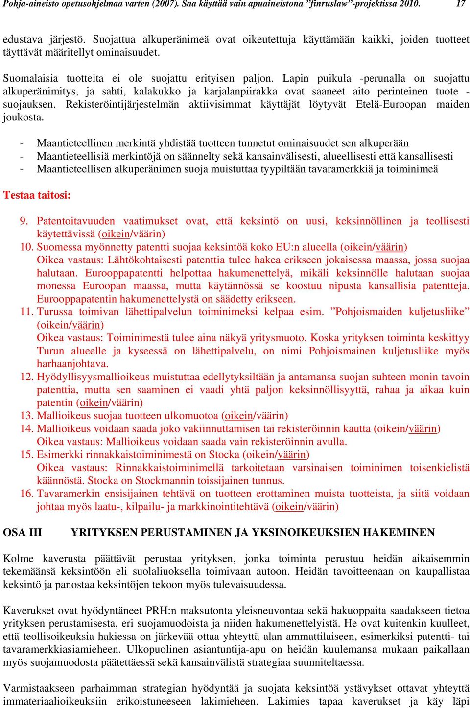 Lapin puikula -perunalla on suojattu alkuperänimitys, ja sahti, kalakukko ja karjalanpiirakka ovat saaneet aito perinteinen tuote - suojauksen.