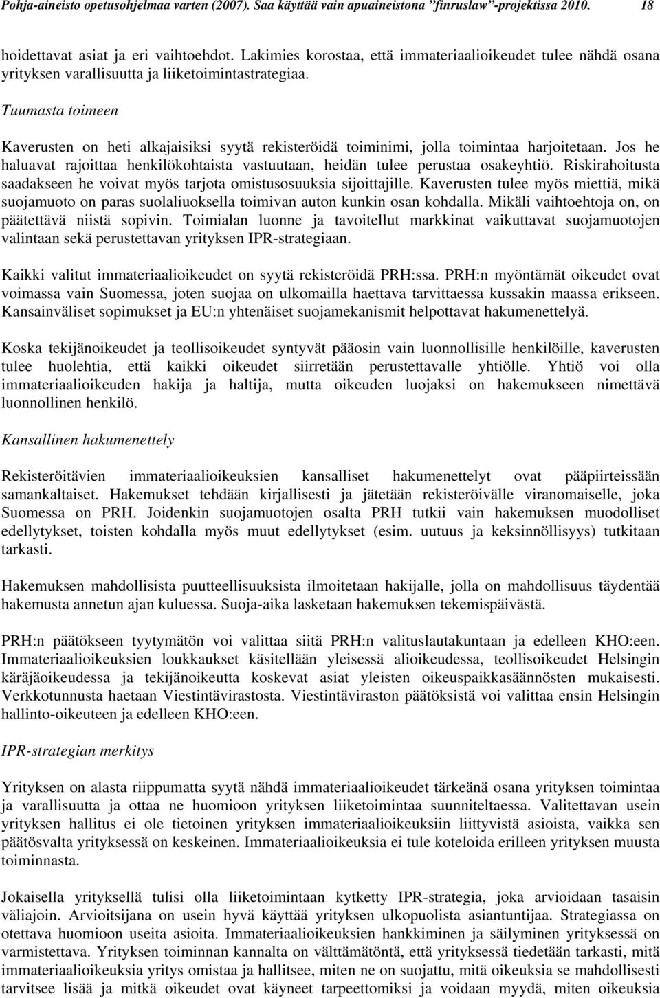 Tuumasta toimeen Kaverusten on heti alkajaisiksi syytä rekisteröidä toiminimi, jolla toimintaa harjoitetaan. Jos he haluavat rajoittaa henkilökohtaista vastuutaan, heidän tulee perustaa osakeyhtiö.