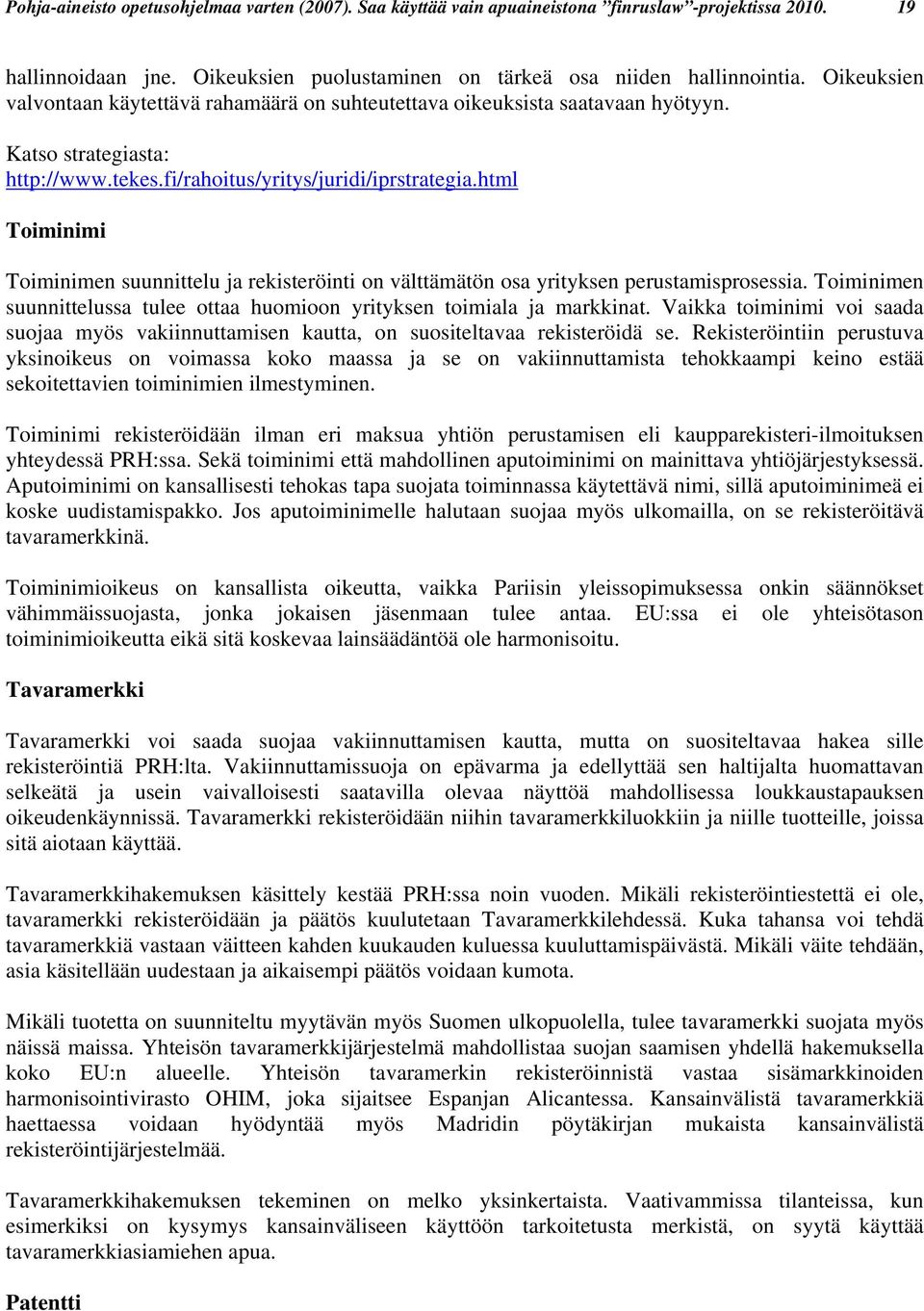 html Toiminimi Toiminimen suunnittelu ja rekisteröinti on välttämätön osa yrityksen perustamisprosessia. Toiminimen suunnittelussa tulee ottaa huomioon yrityksen toimiala ja markkinat.