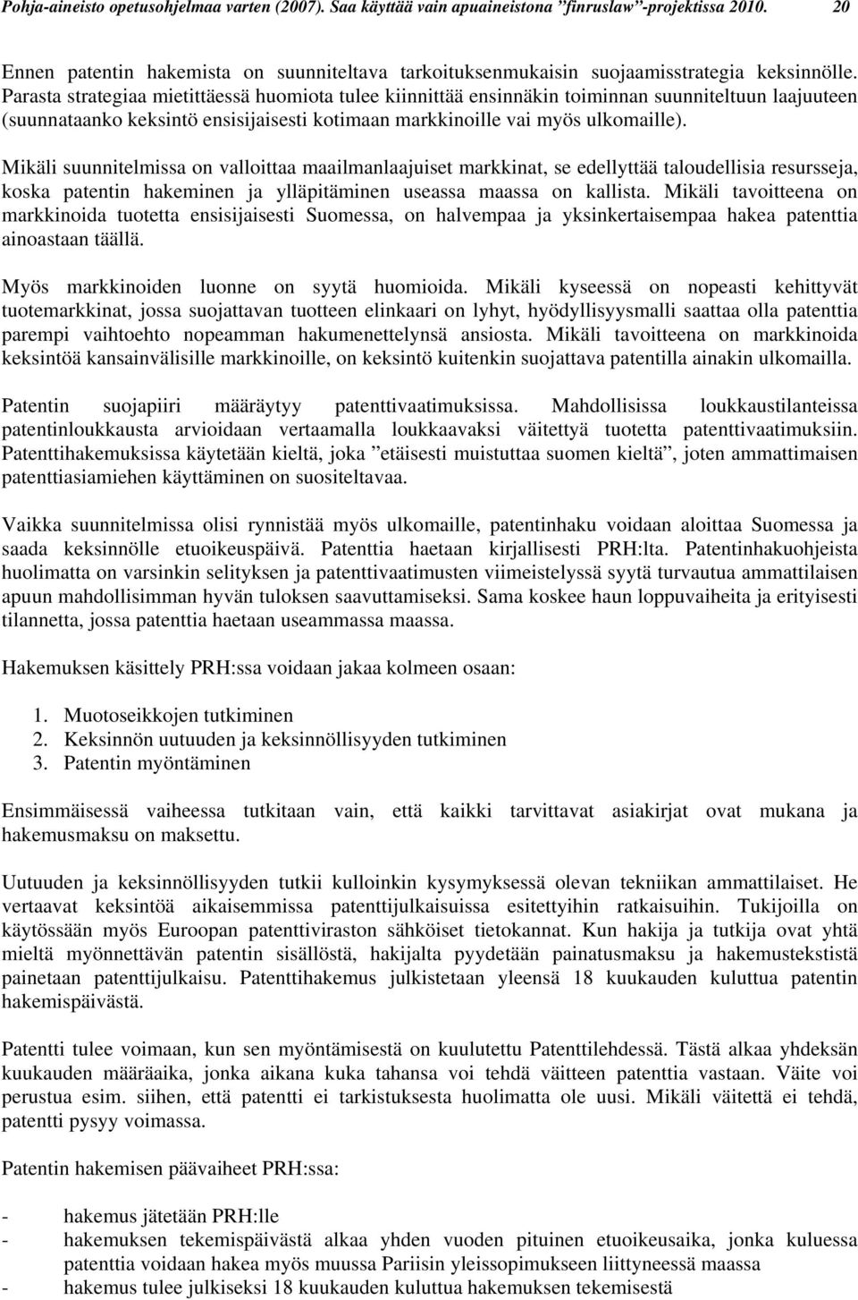 Parasta strategiaa mietittäessä huomiota tulee kiinnittää ensinnäkin toiminnan suunniteltuun laajuuteen (suunnataanko keksintö ensisijaisesti kotimaan markkinoille vai myös ulkomaille).
