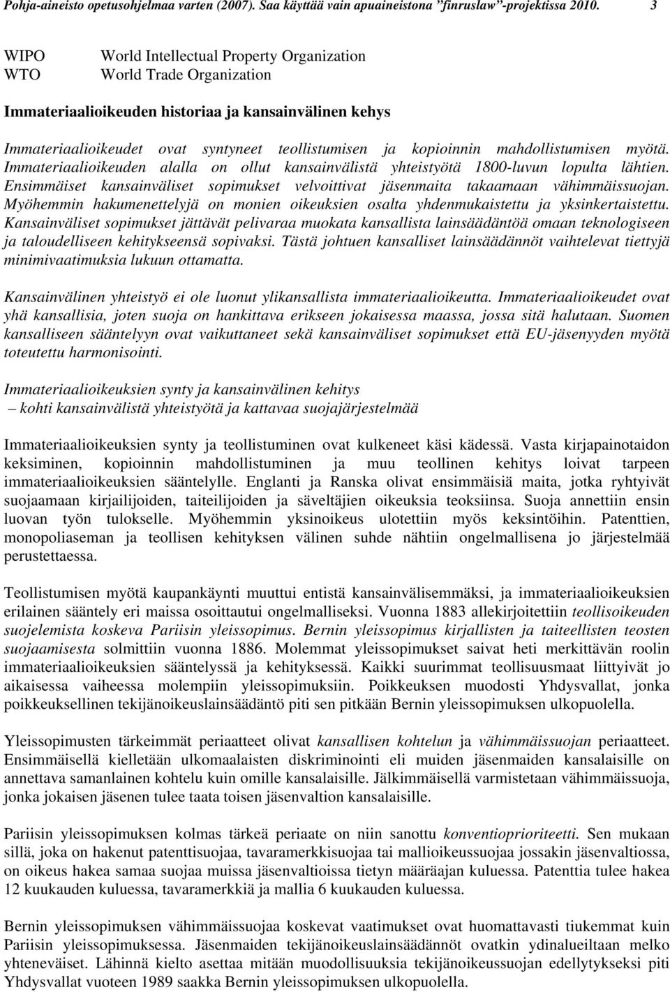 mahdollistumisen myötä. Immateriaalioikeuden alalla on ollut kansainvälistä yhteistyötä 1800-luvun lopulta lähtien.