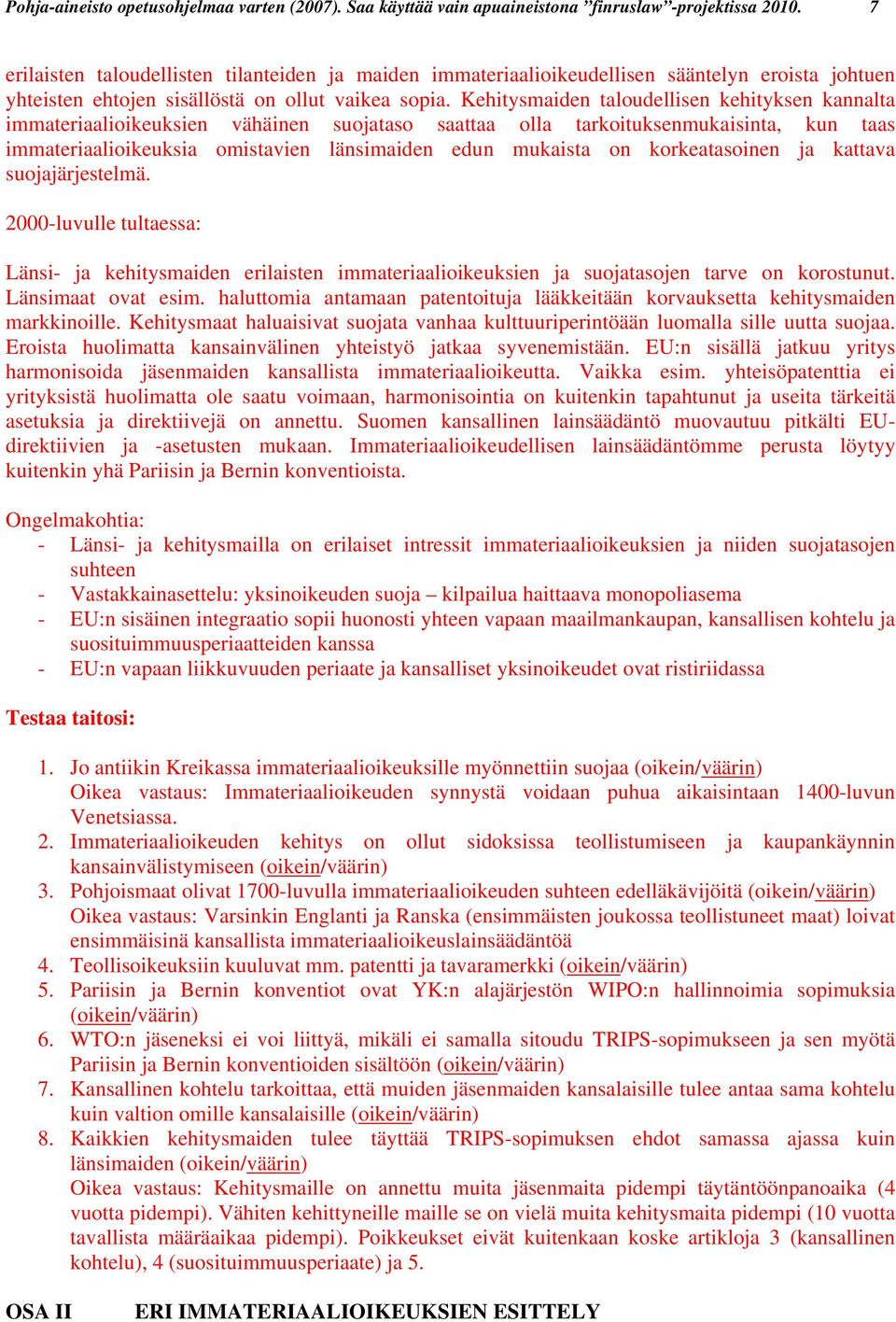 Kehitysmaiden taloudellisen kehityksen kannalta immateriaalioikeuksien vähäinen suojataso saattaa olla tarkoituksenmukaisinta, kun taas immateriaalioikeuksia omistavien länsimaiden edun mukaista on